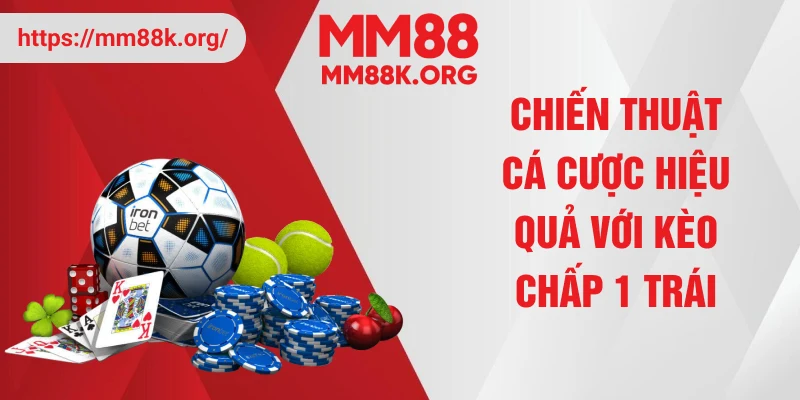 Chiến thuật cá cược hiệu quả với kèo chấp 1 trái