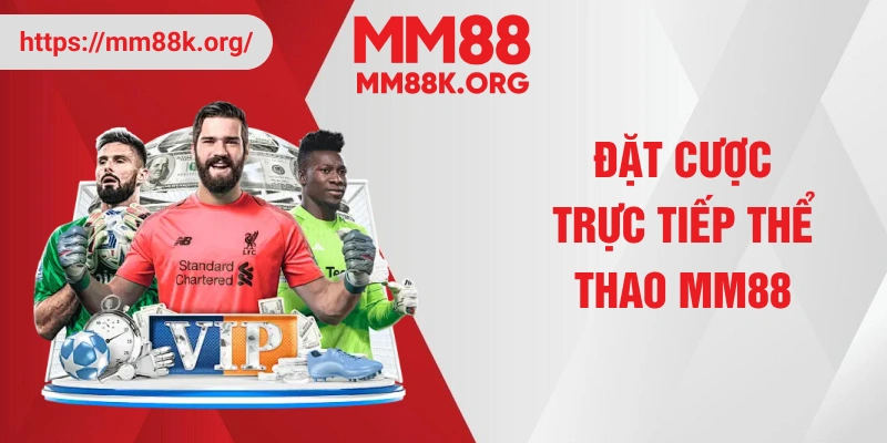 Đặt cược trực tiếp thể thao MM88