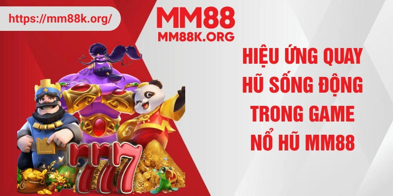 Hiệu ứng quay hũ sống động trong game nổ hũ MM88