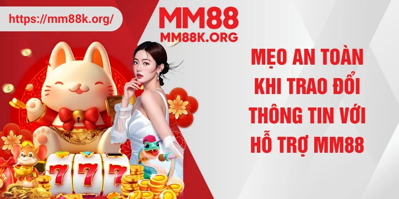 Mẹo an toàn khi trao đổi thông tin với hỗ trợ MM88