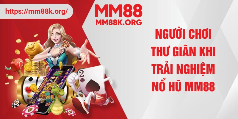 Người chơi thư giãn khi trải nghiệm nổ hũ MM88