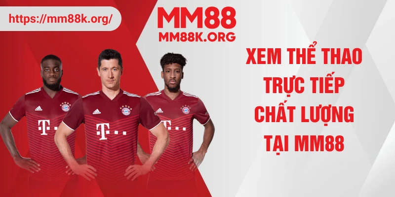 Xem thể thao trực tiếp chất lượng tại MM88
